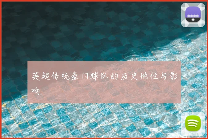 英超传统豪门球队的历史地位与影响